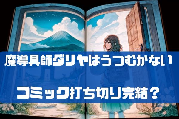 魔導具師ダリヤはうつむかないコミック打ち切り完結!?8巻発売日は？