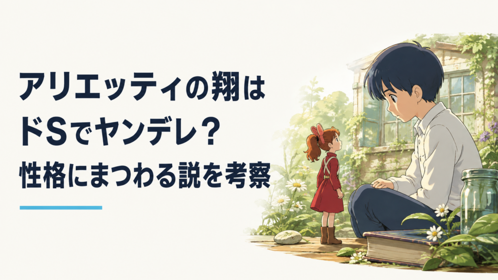 アリエッティの翔はドSでヤンデレ？性格にまつわる説を考察