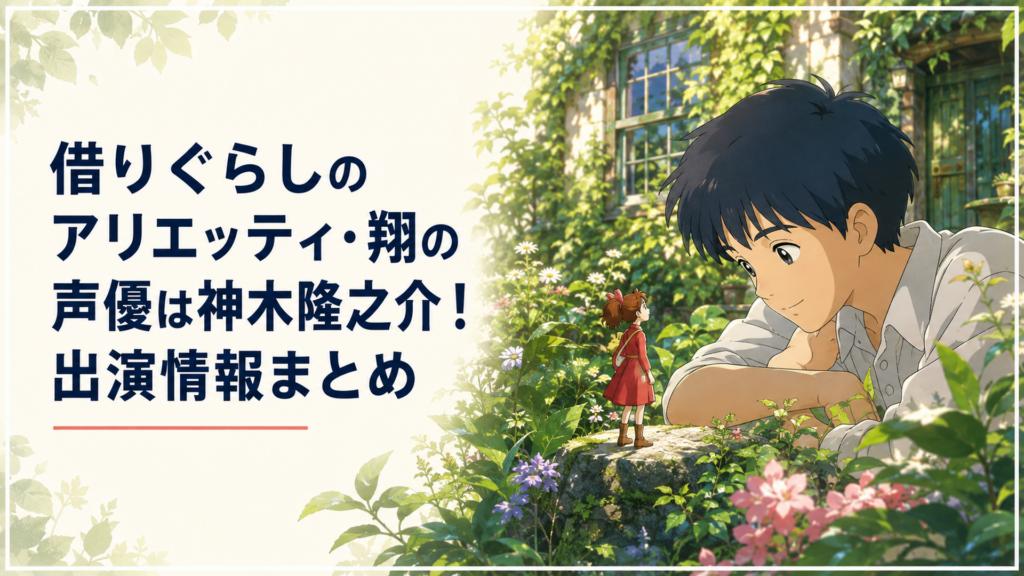 借りぐらしのアリエッティ・翔の声優は神木隆之介！出演情報まとめ
