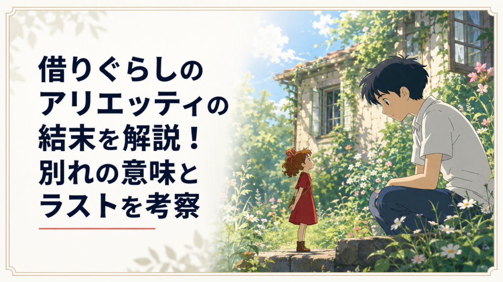 借りぐらしのアリエッティの結末を解説！別れの意味とラストを考察