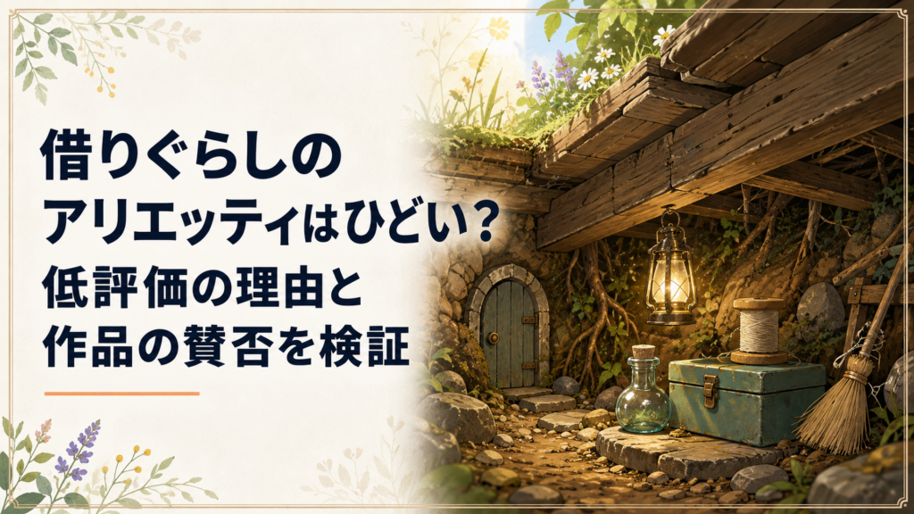 借りぐらしのアリエッティはひどい？低評価の理由と作品の賛否を検証