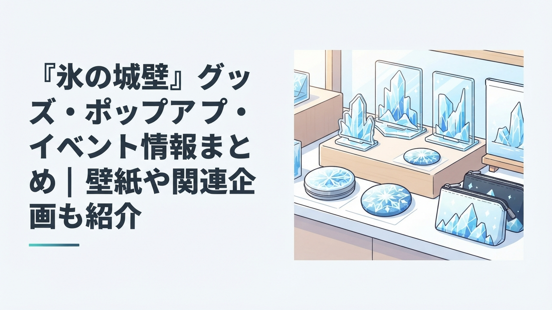 氷の城壁をイメージしたアクリルスタンドや缶バッジ、ポーチが爽やかに並ぶグッズ展示